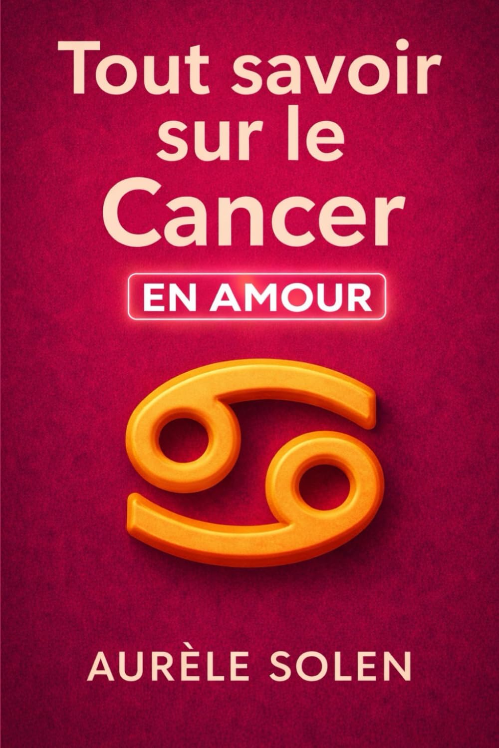 Tout savoir sur le Cancer: En amour