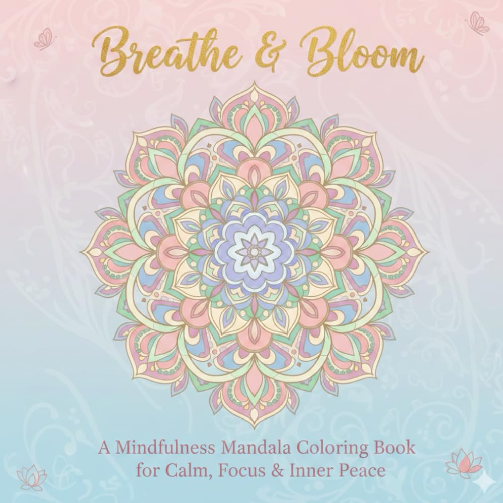 Breathe & Bloom: A Mindfulness Mandala Coloring Book for Calm, Focus & Inner Peace