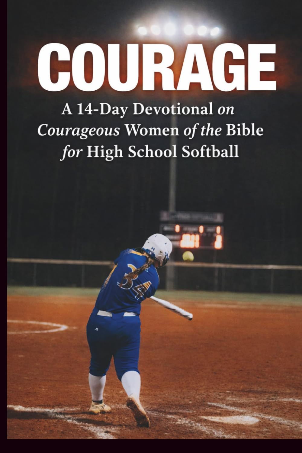 COURAGE: A 14-Day Devotional on Courageous Women of the Bible for High School Softball Teams