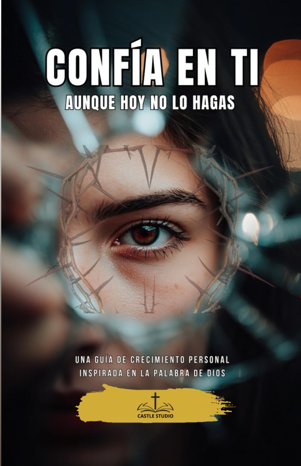 Confía en Ti, Aunque Hoy No Lo Hagas: Guía de crecimiento personal inspirada en la Palabra de Dios (Sanar, Confiar y Avanzar con Dios)