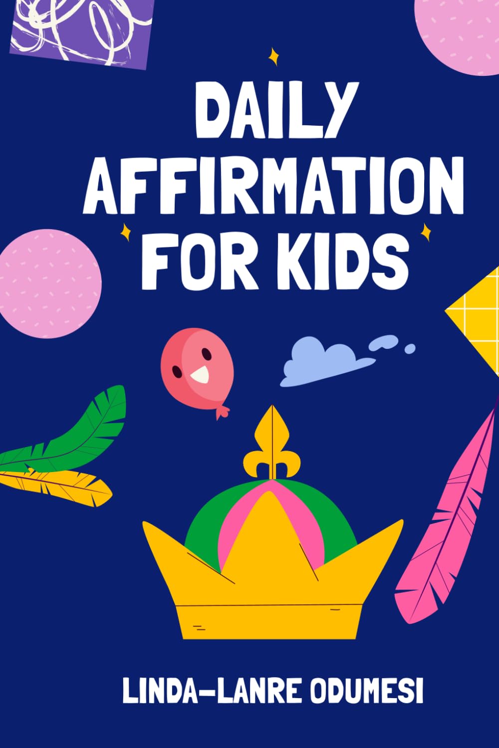 DAILY AFFIRMATIONS FOR KIDS: 30 Days of Faith-Filled Words, Bible Verses, and Prayers to Build Confidence, Peace, and Trust in God