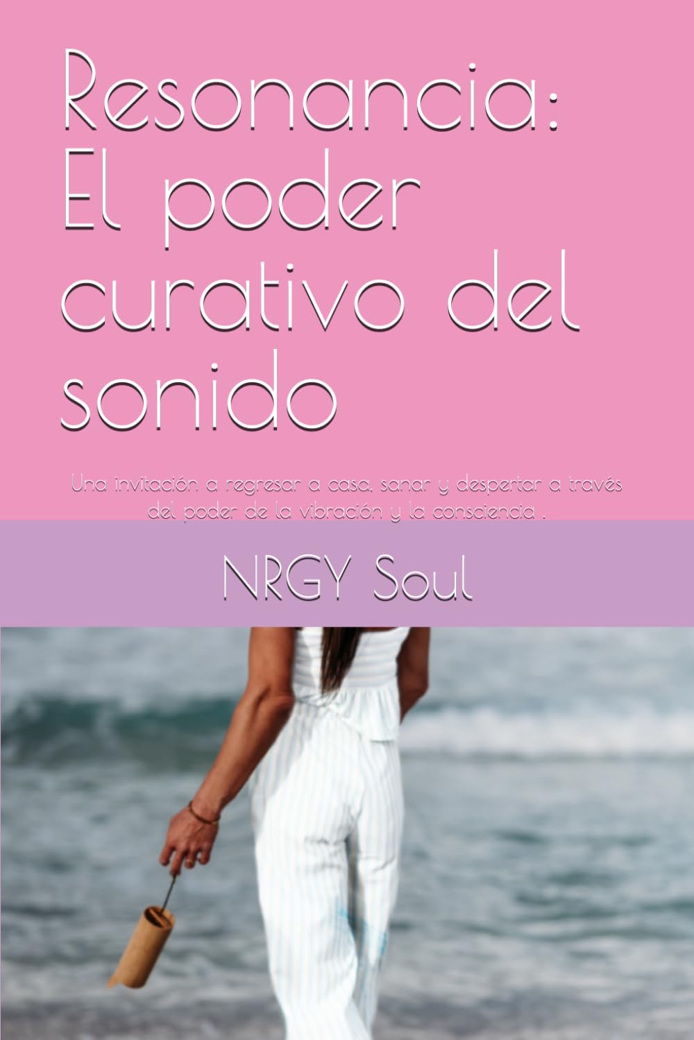 Resonancia: El poder curativo del sonido: Una invitación a regresar a casa, sanar y despertar a través del poder de la vibración y la consciencia .