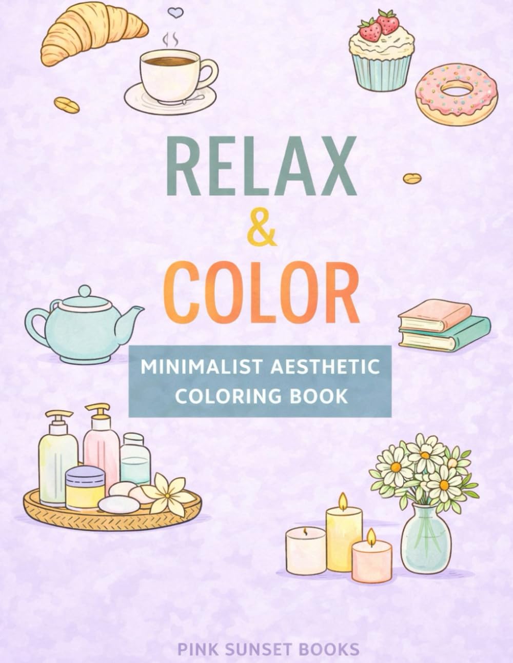 RELAX & COLOR: A Cozy Minimalist Coloring Book for Relaxation, Stress Relief and Mindful Creativity for Adults & Teens