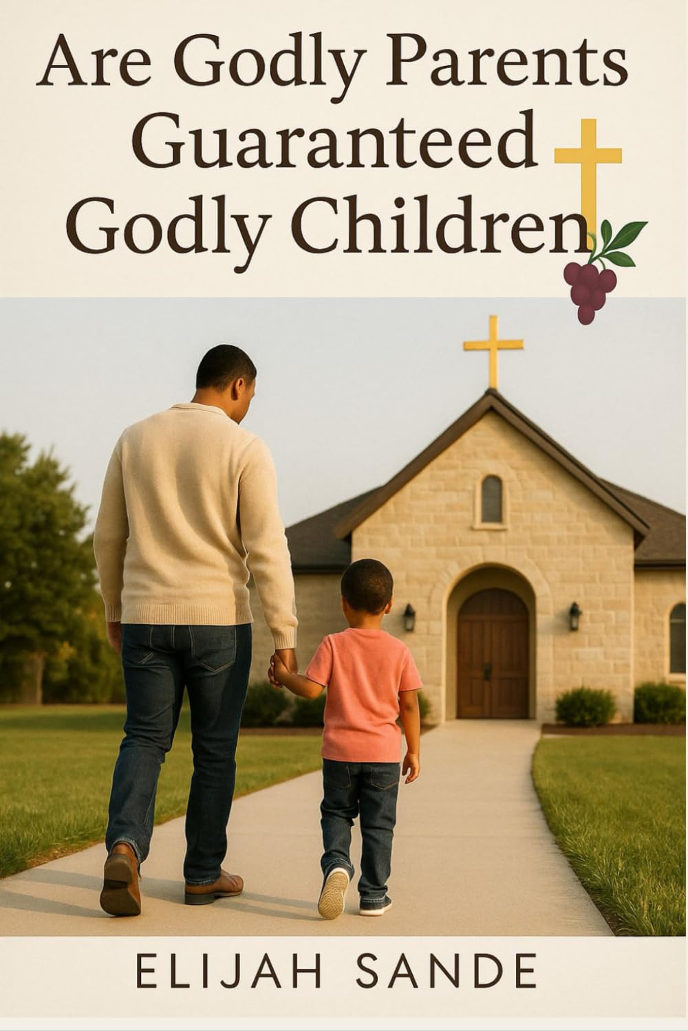 ARE GODLY PARENTS GUARANTEED GODLY CHILDREN: Patterns, Promises, and the Hope of Christ