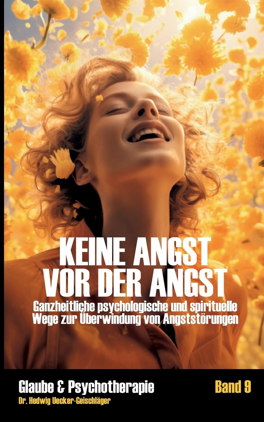 Keine Angst vor der Angst: Ganzheitliche psychologische und spirituelle Wege zur Überwindung von Angststörungen