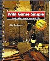 Wild Game Simple: Simple Recipes for Wild Game and Fish 0977846105 Book Cover