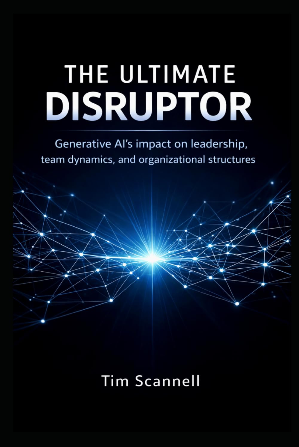 The Ultimate Disruptor: Generative AI’s impact on leadership, team dynamics, and organizational structures
