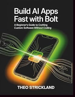 BUILD AI APPS FAST WITH BOLT: A Beginner's Guide To Crafting Custom Software Without Coding (Exploring AI & Mastering Software)