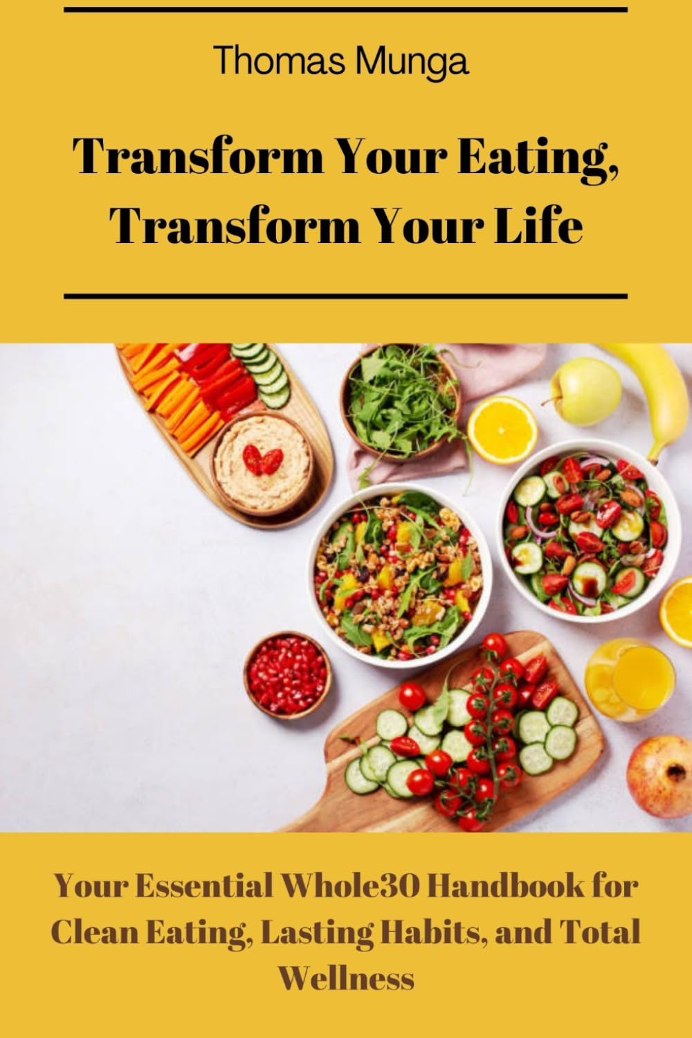 Transform your eating, transform your life: Your Essential Whole30 Handbook for Clean Eating, Lasting Habits, and Total Wellness