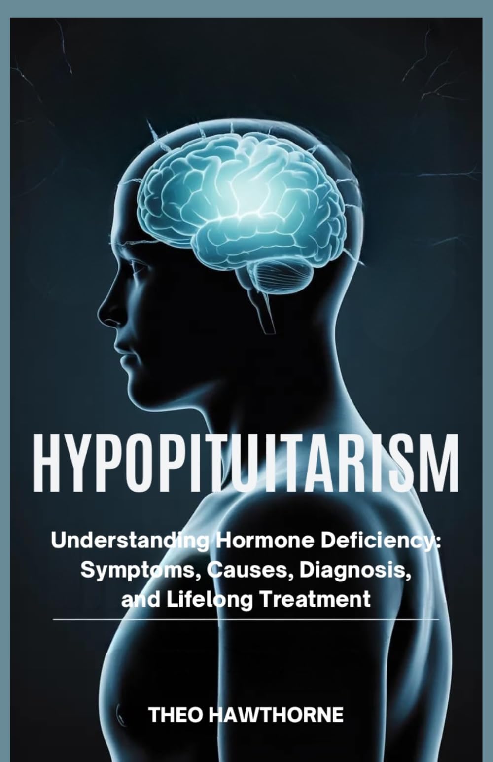 Hypopituitarism: Understanding Hormone Deficiency: Symptoms, Causes, Diagnosis, and Lifelong Treatment