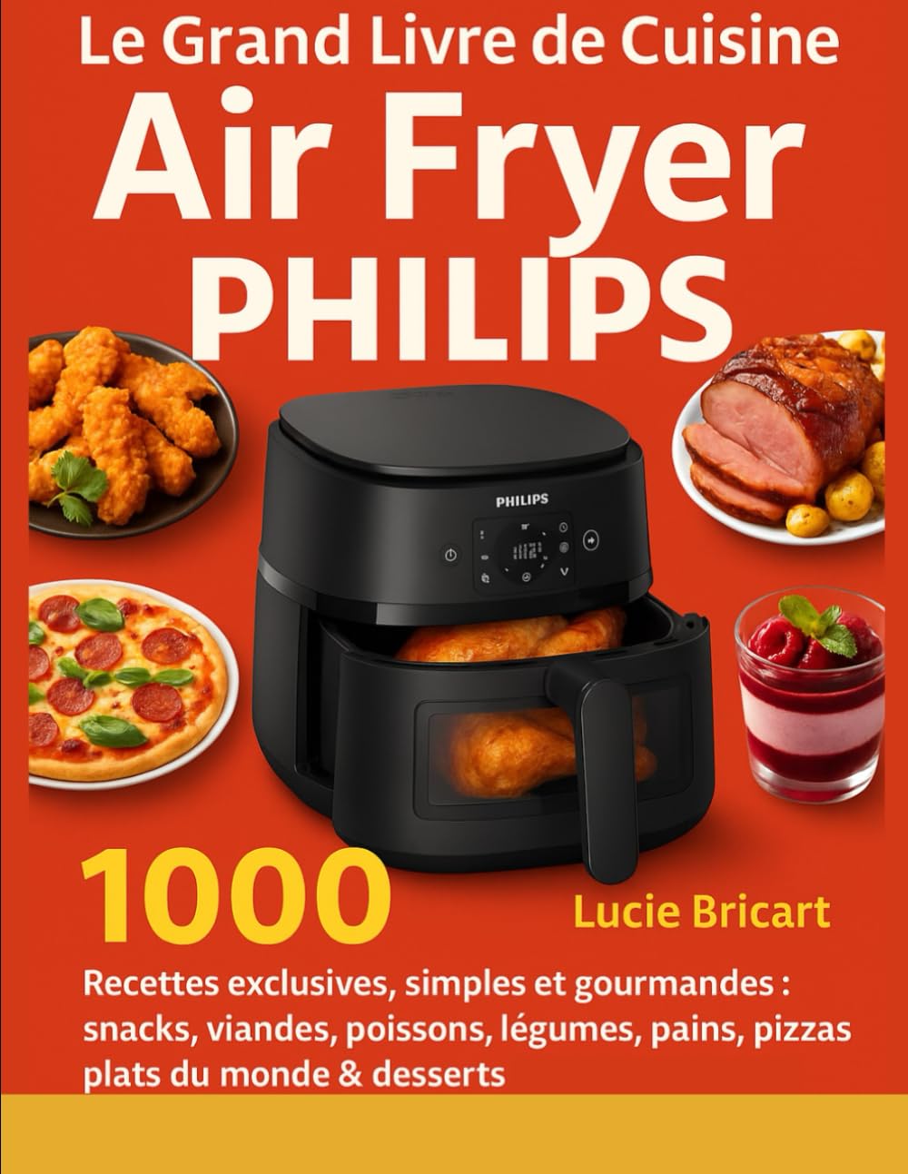Le Grand Livre de Cuisine Air Fryer Philips: 1000 Recettes exclusives, simples et gourmandes : snacks, viandes, poissons, légumes, pains, pizzas, plats du monde & desserts
