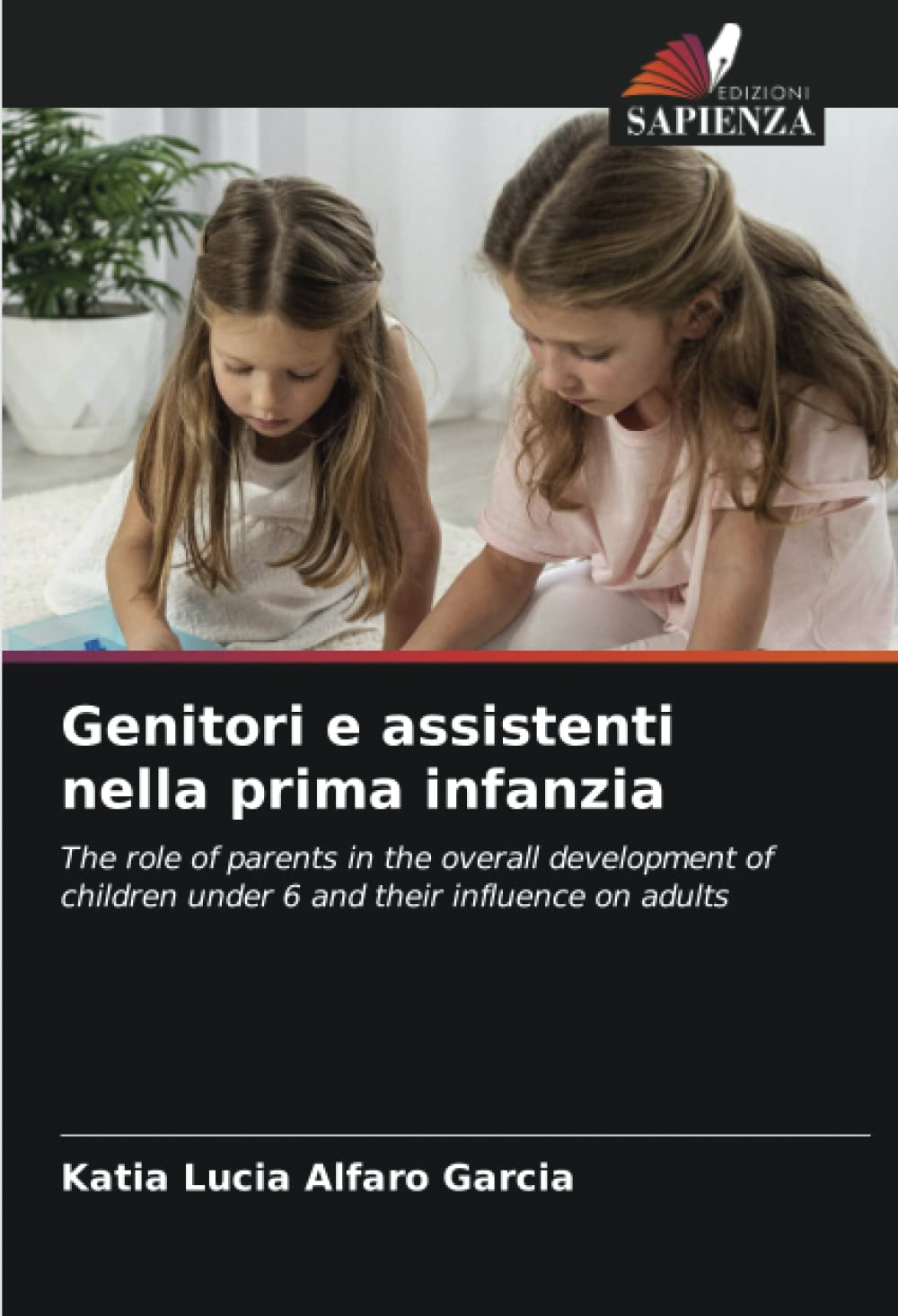 Genitori e assistenti nella prima infanzia: The role of parents in the overall development of children under 6 and their influence on adults