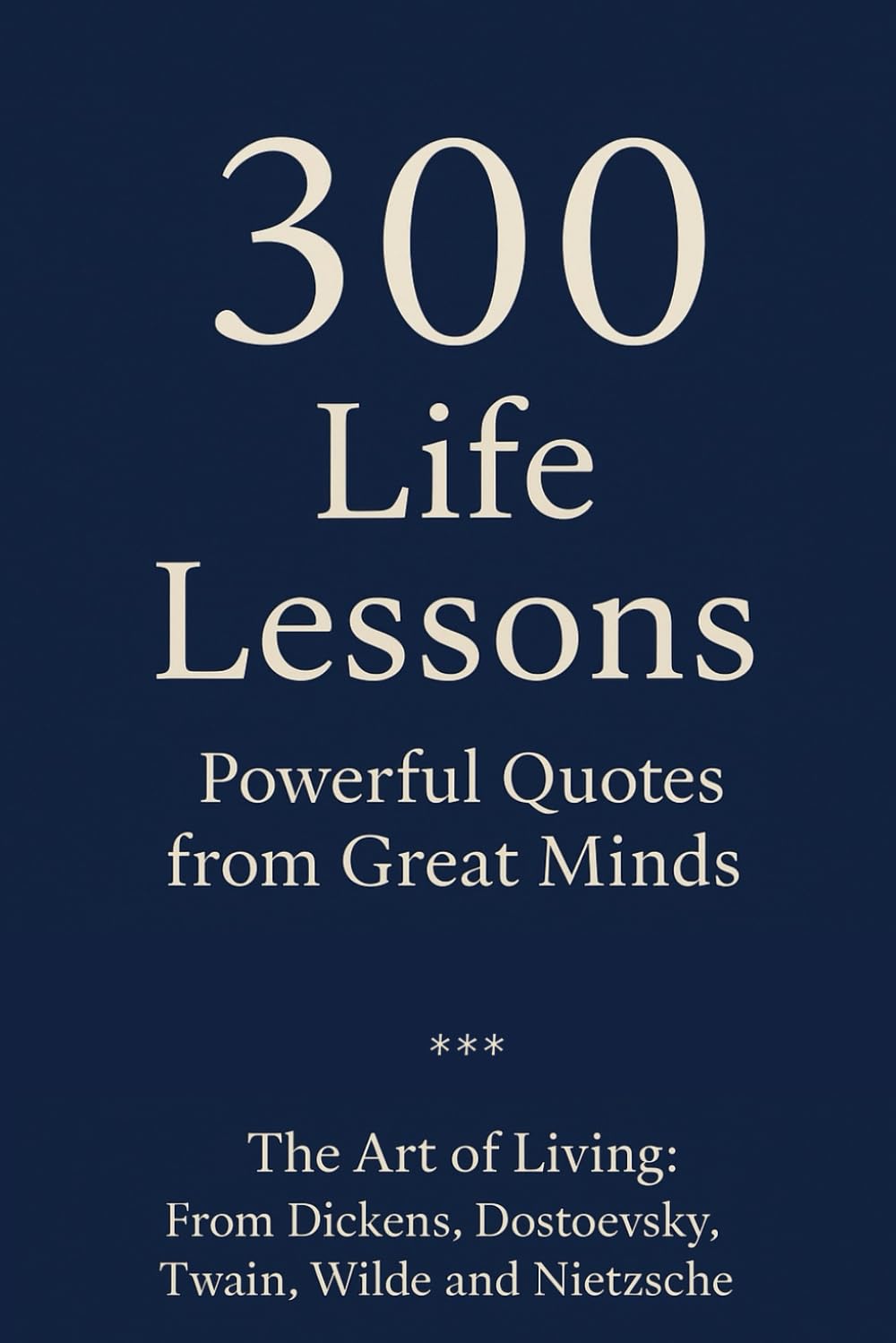 300 Powerful Wisdom and Motivation Quotes About Life, Love, Suffering Human Nature for Mindset, Personal Growth Self-Coaching from the Greatest Writers: Nietzsche Dostoevsky Wilde Twain Dickens