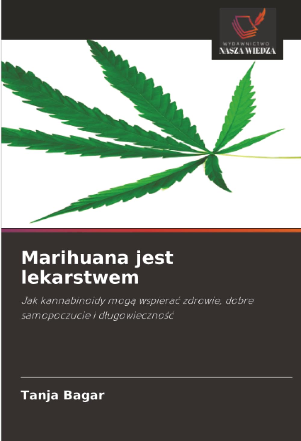 Marihuana jest lekarstwem: Jak kannabinoidy mog¿ wspiera¿ zdrowie, dobre samopoczucie i d¿ugowieczno¿¿