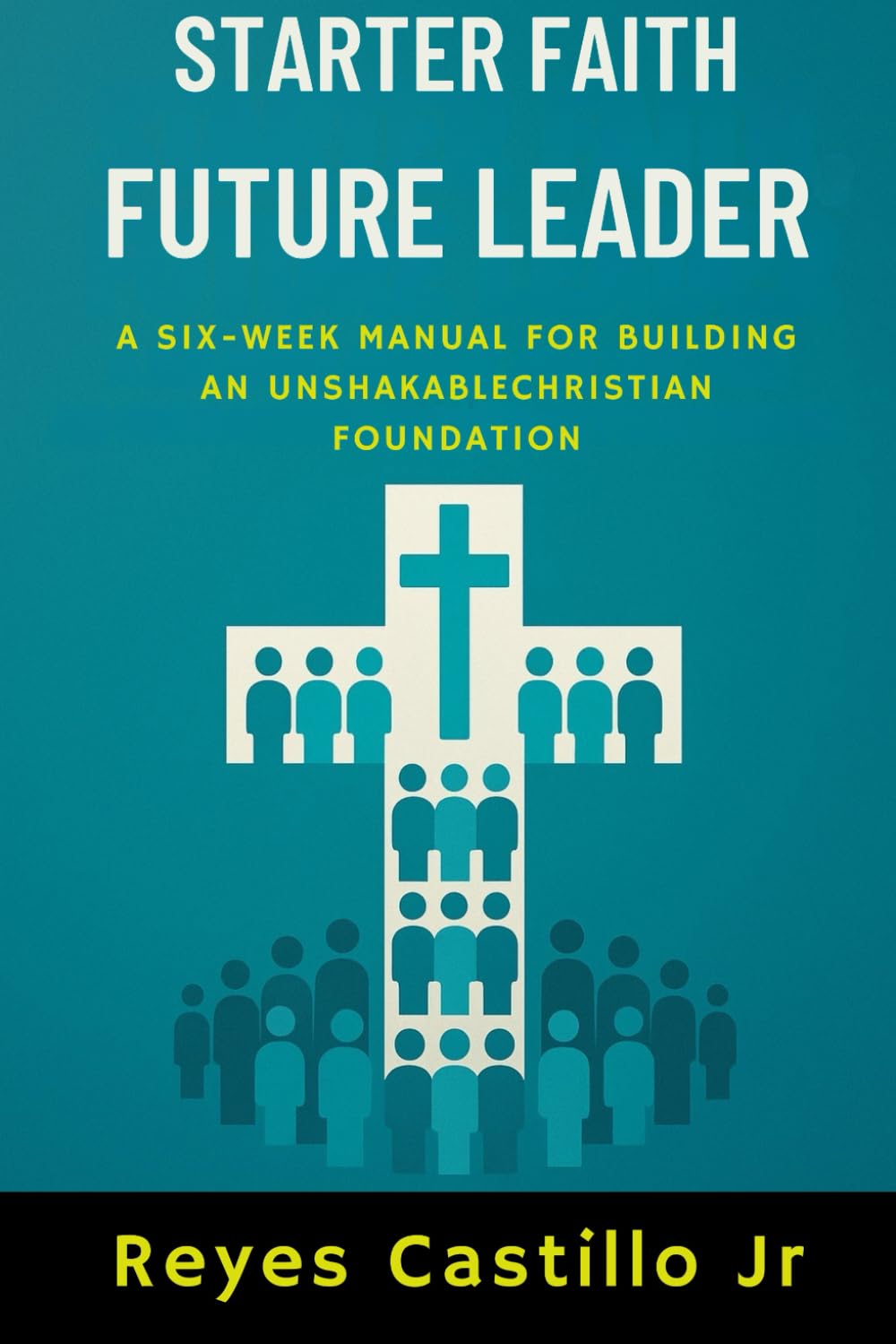 Starter Faith Future Leader: A Six-Week Manual for Building an Unshakable Christian Foundation