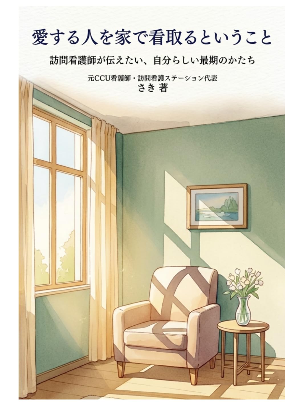 愛する人を、家で看取るということ: 訪問看護師が伝えたい、 自分らしい最期のかたち