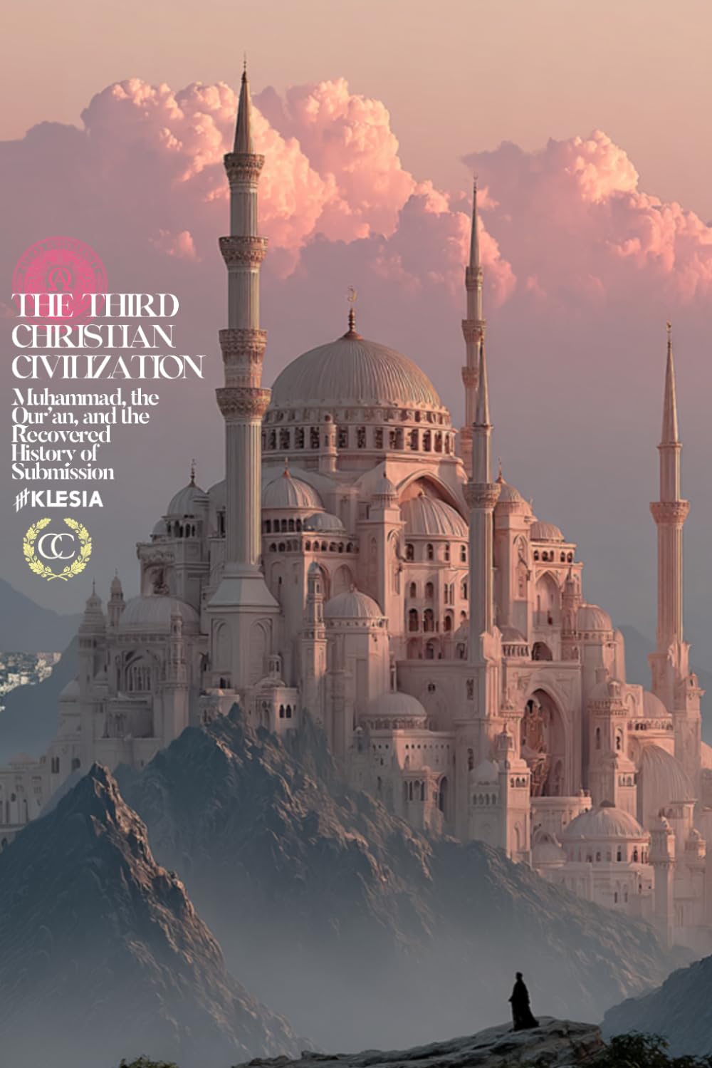 The Third Christian Civilization: Muhammadﷺ, the Qur’an, and the Recovered History of Submission (CC)