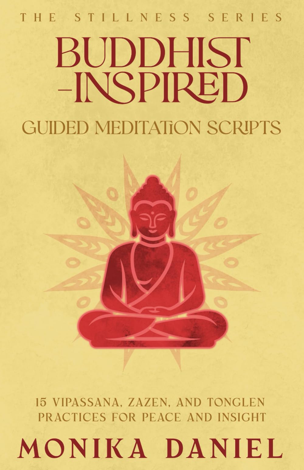 Buddhist-Inspired Guided Meditation Scripts: 15 Vipassana, Zazen, and Tonglen Practices for Peace and Insight (The Stillness Series)