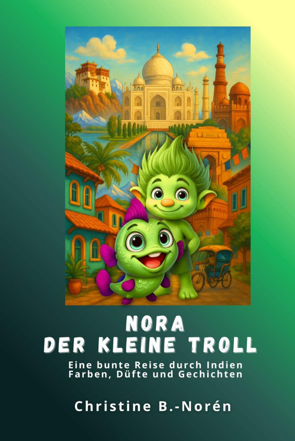 Nora, der kleine Troll, eine bunte Reise durch Indien - Farben, Düfte und Geschichten: Ein liebevoller Reiseführer für Kinder durch Indien
