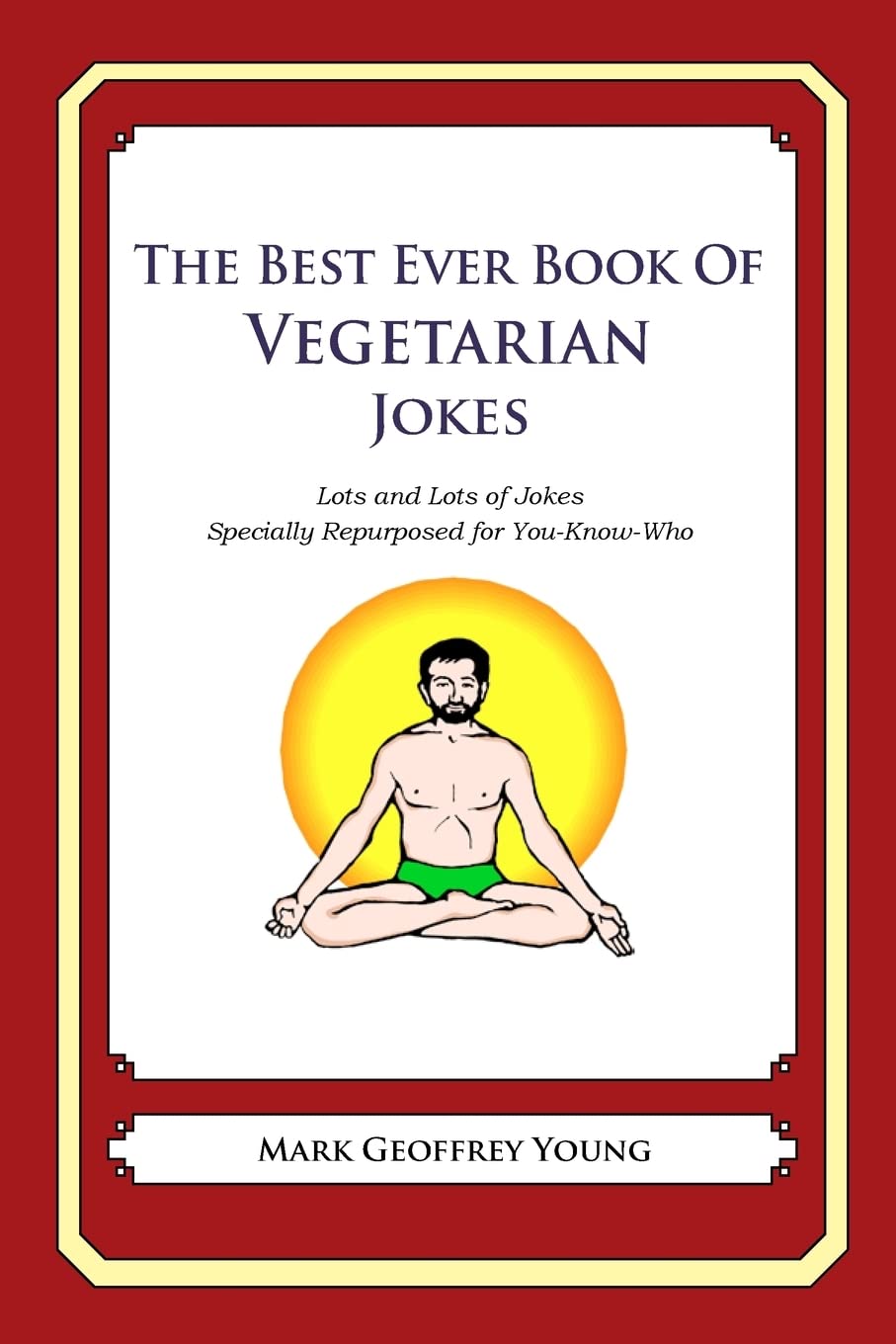 The Best Ever Book of Vegetarian Jokes: Lots and Lots of Jokes Specially Repurposed for You-Know-Who