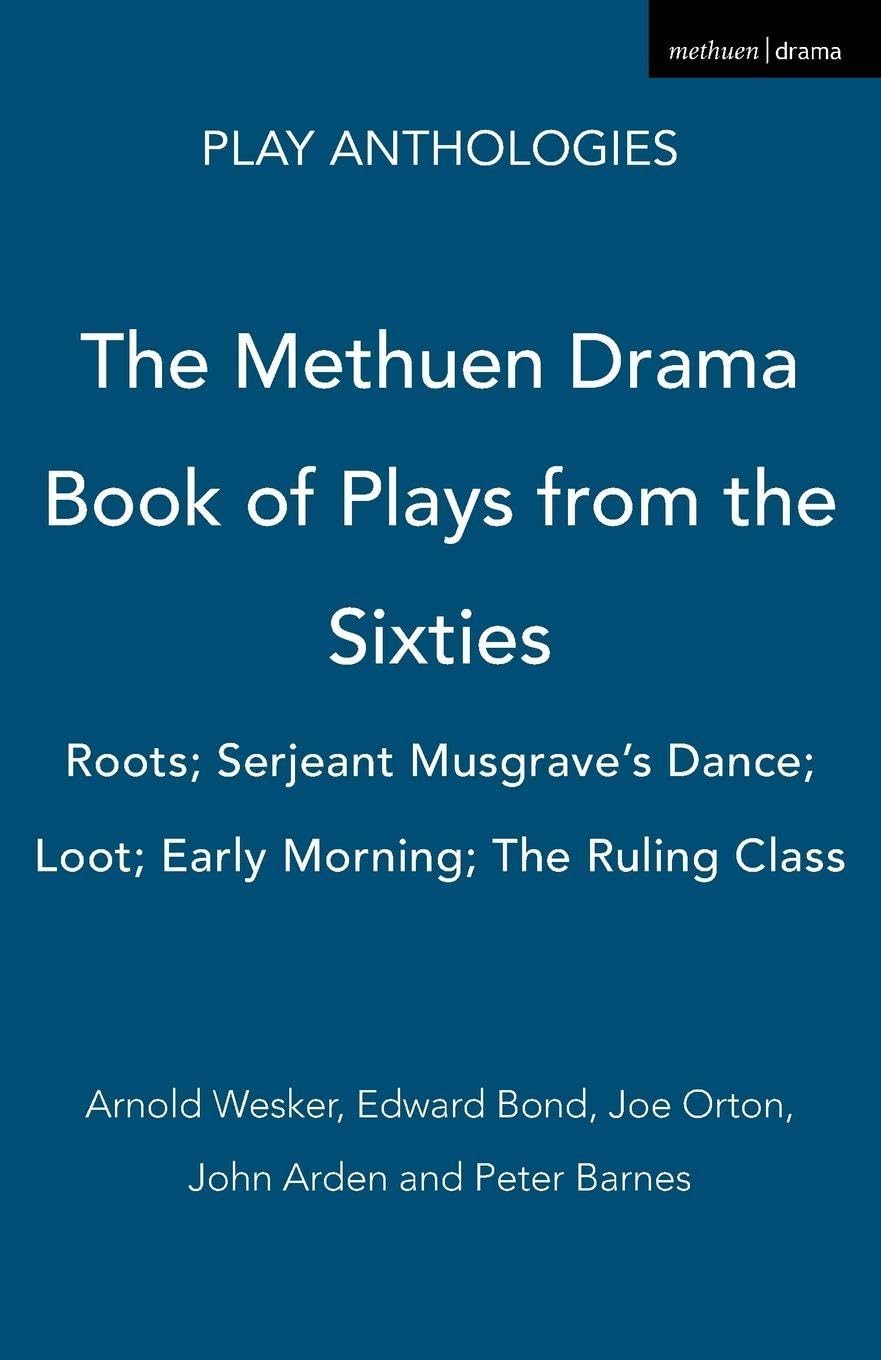The Methuen Drama Book of Plays from the Sixties: Roots; Serjeant Musgrave's Dance; Loot; Early Morning; The Ruling Class (Play Anthologies)