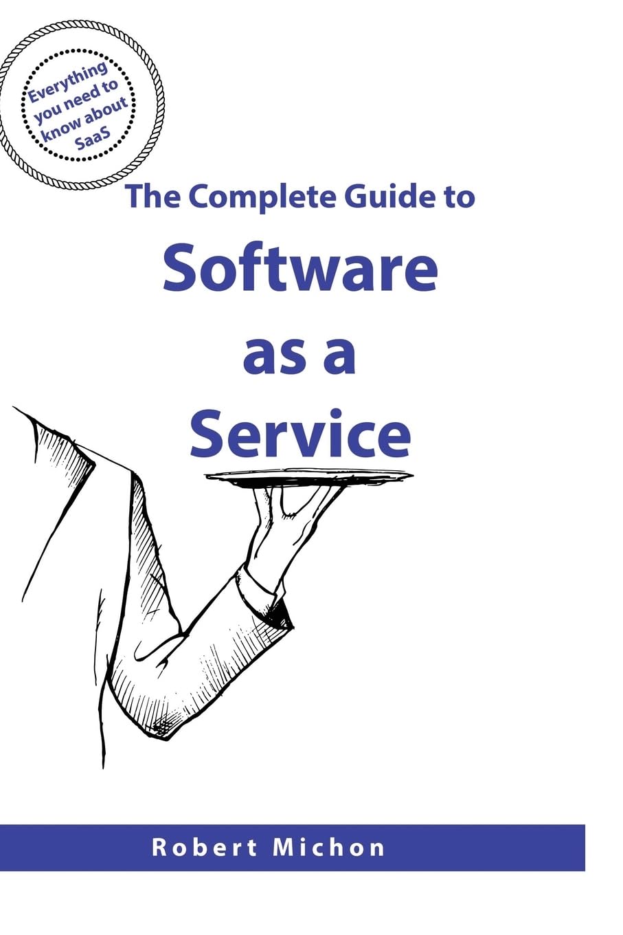 The Complete Guide to Software as a Service: Everything you need to know about SaaS