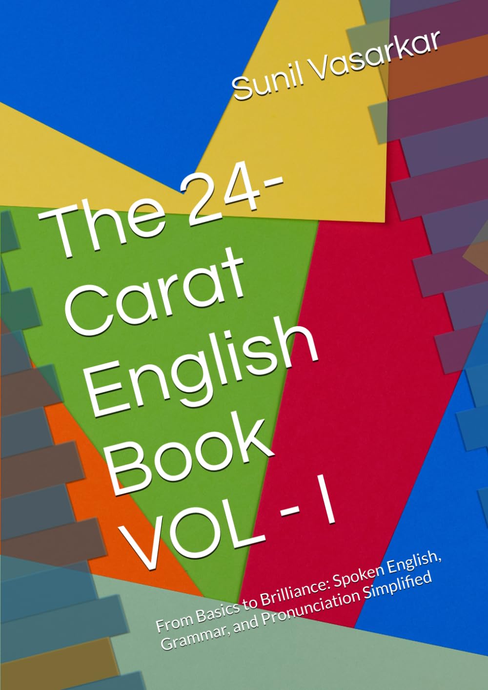 The 24-Carat English Book: From Basics to Fluency: Spoken English, Grammar, and Pronunciation Simplified