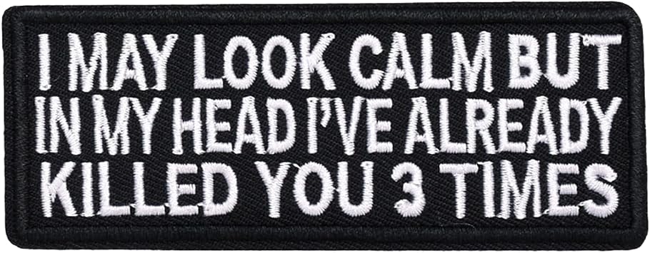 I May Look Calm But in My Head Ive Already Killed You 3 Times Patch - Funny Embroidered Emblem Badge Meme Morale Patch Applique with Hook and Loop for Military Tactical Backpacks Jeans Hat Bag Repair