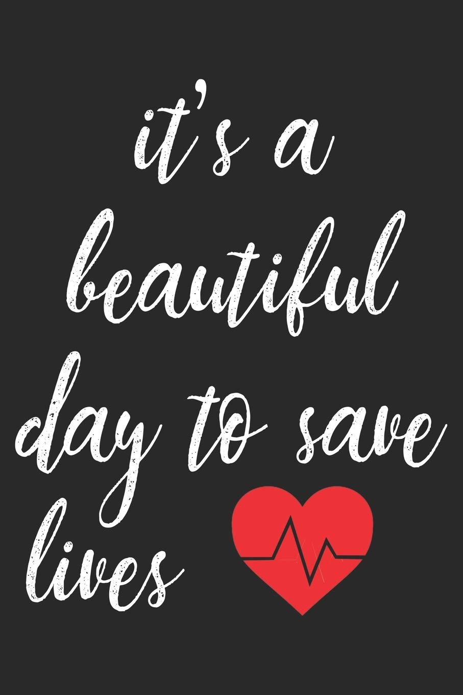 It's A Beautiful Day To Save Lives: Nurse Lined Notebook / Journal Gift, 120 pages, 6x9 for Writing & Journaling