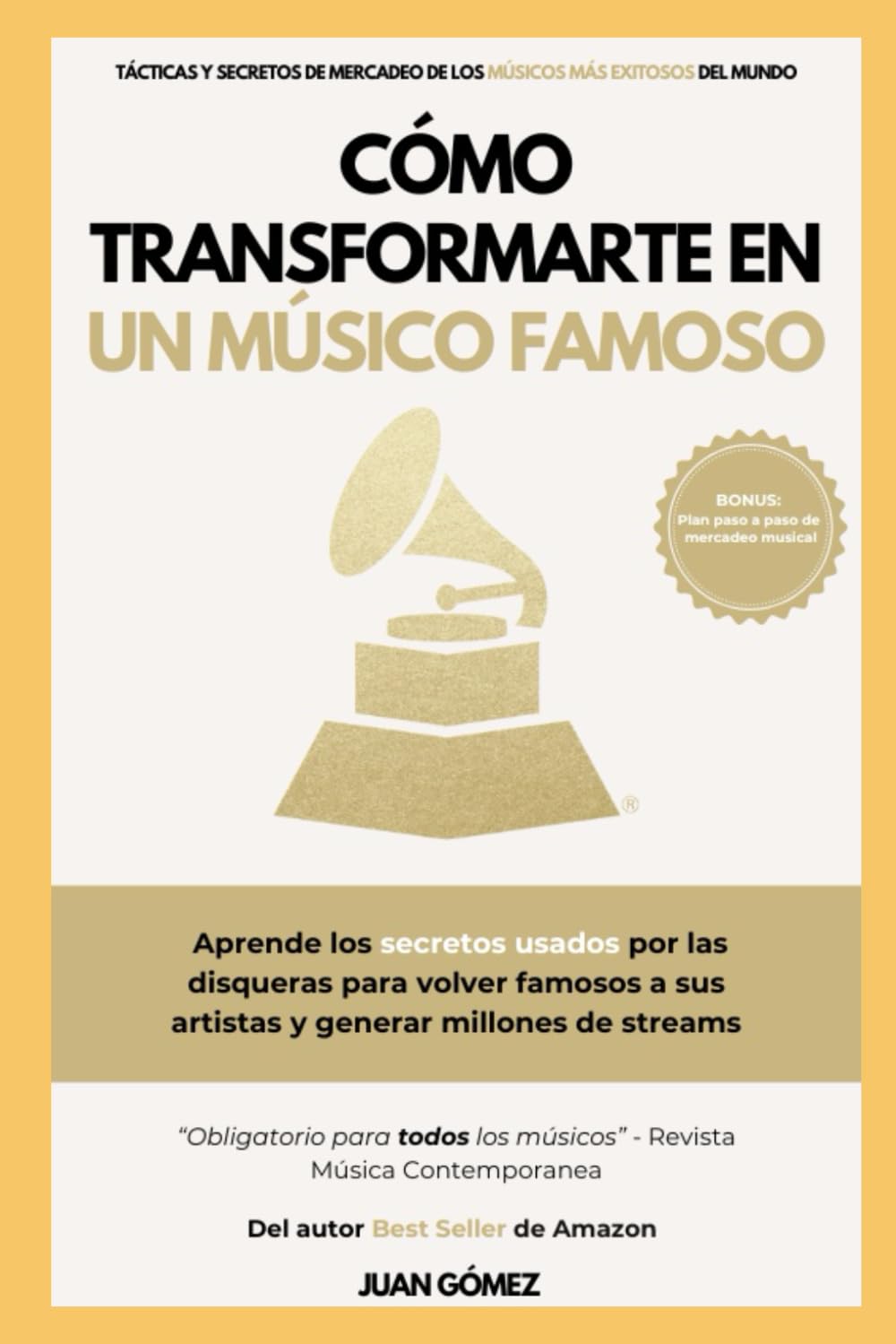 Cómo transformarte en un músico famoso: (Aprende los secretos usados por las disqueras para volver famosos a sus artistas y generar millones de streams)