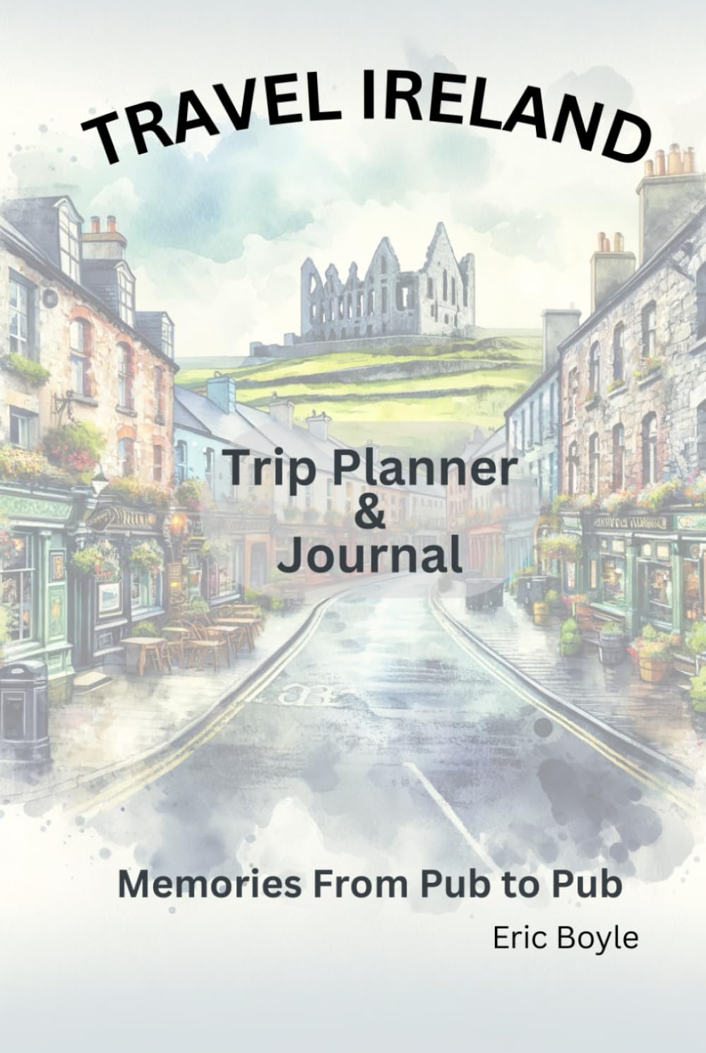 Travel Ireland Companion Journal: Southern Route(パブからパブへの思い出)(旅行アイルランド:地図上のパブを通るロードトリップ計画ガイド)