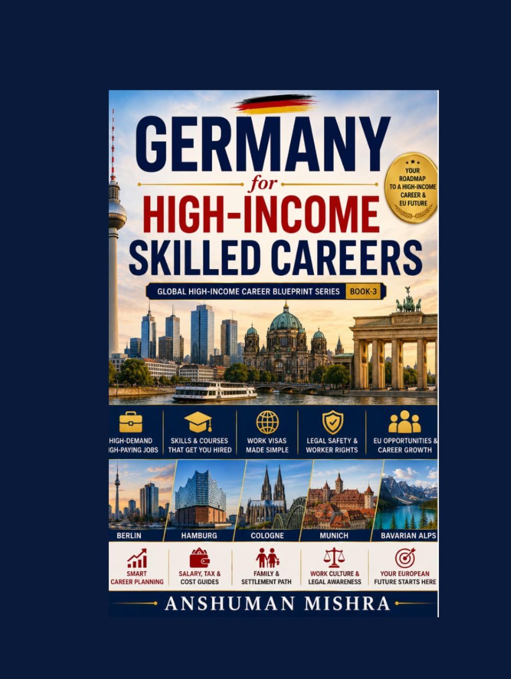 Germany for High-Income Skilled Careers: A Complete Step-by-Step Guide to Jobs, Skills, Courses, Work Visas, EU Opportunities, Work Culture & Legal Safety