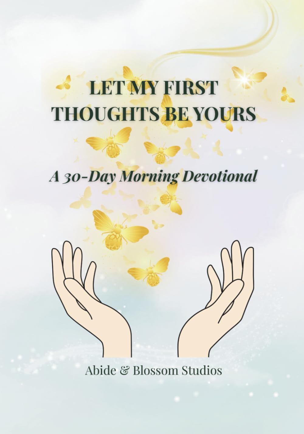 Let My First Thoughts Be Yours: A 30-Day Morning Devotional (Abide & Blossom: Daily Devotional Series)