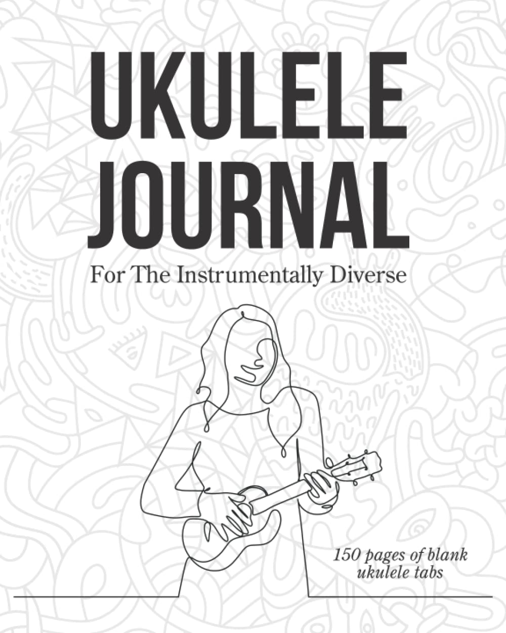Ukulele Journal For The Instrumentally Diverse: 150 pages of blank ukulele tabs