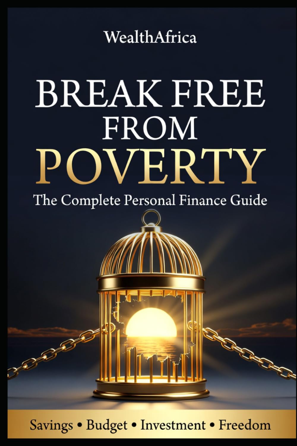 Break Free From Poverty: The Complete Personal Finance Guide: Savings, Investment and Financial Freedom — Practical Strategies for Everyone