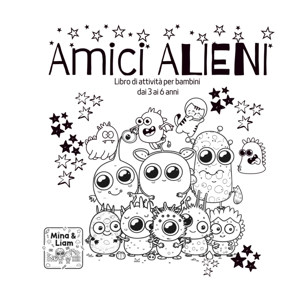 AMICI ALIENI - Avventure Spaziali: Il Mio Primo Libro di Giochi e Colori con Alieni e Astronauti: Libro di attività per bambini dai 3 ai 6 anni (MINA & LIAM "AMICI...")