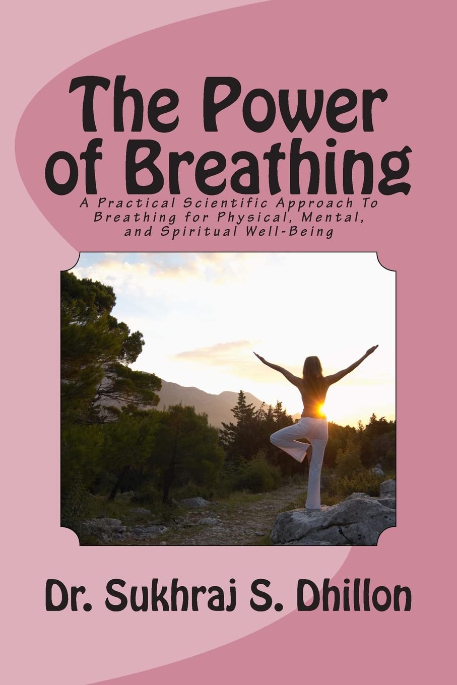 The Power of Breathing: A Practical Scientific Approach To Breathing for Physical, Mental, and Spiritual Well-Being Based on Ancient Experiences of the East and Scientific Experimentation of the West