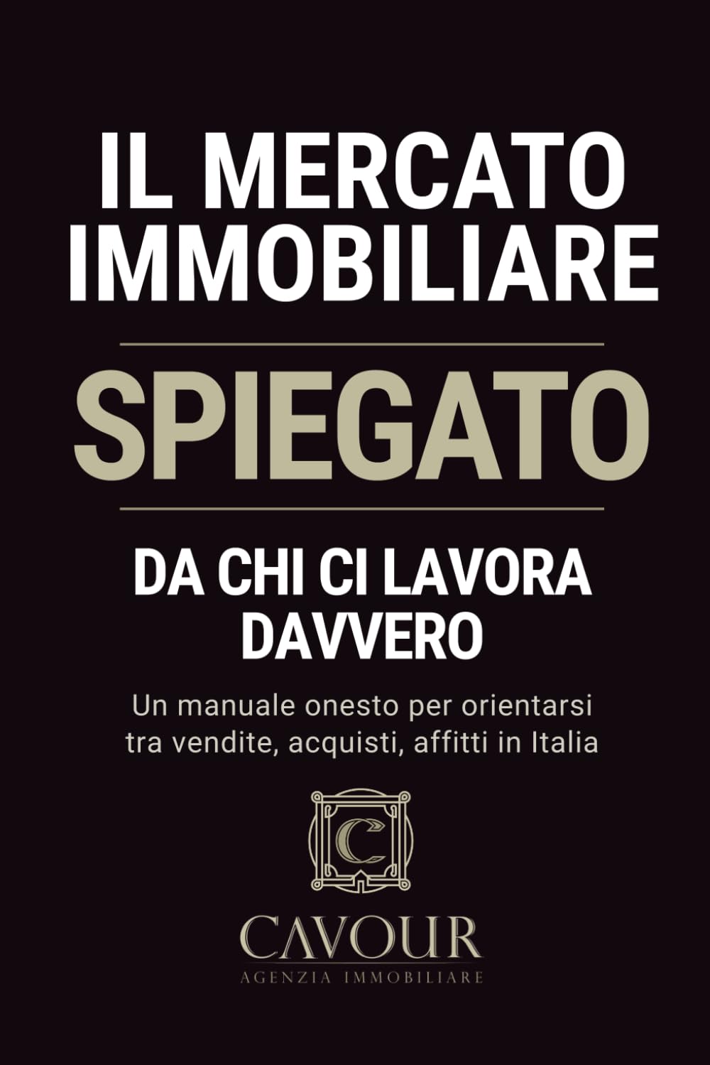 Il mercato immobiliare spiegato da chi ci lavora davvero: Un manuale onesto per orientarsi tra vendite, acquisti, affitti in Italia