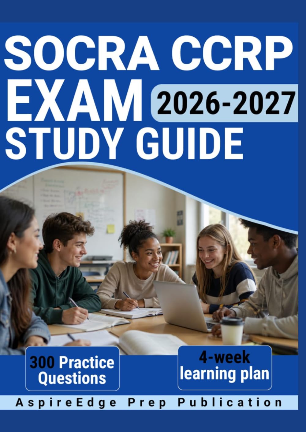 SOCRA CCRP EXAM STUDY GUIDE 2026-2027: 300 Practice Questions & Rationales for Clinical Research and Regulatory Compliance with a 4-Week Learning Plan