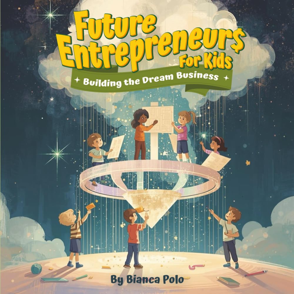 Future Entrepreneurs for Kids: Building the Dream Business