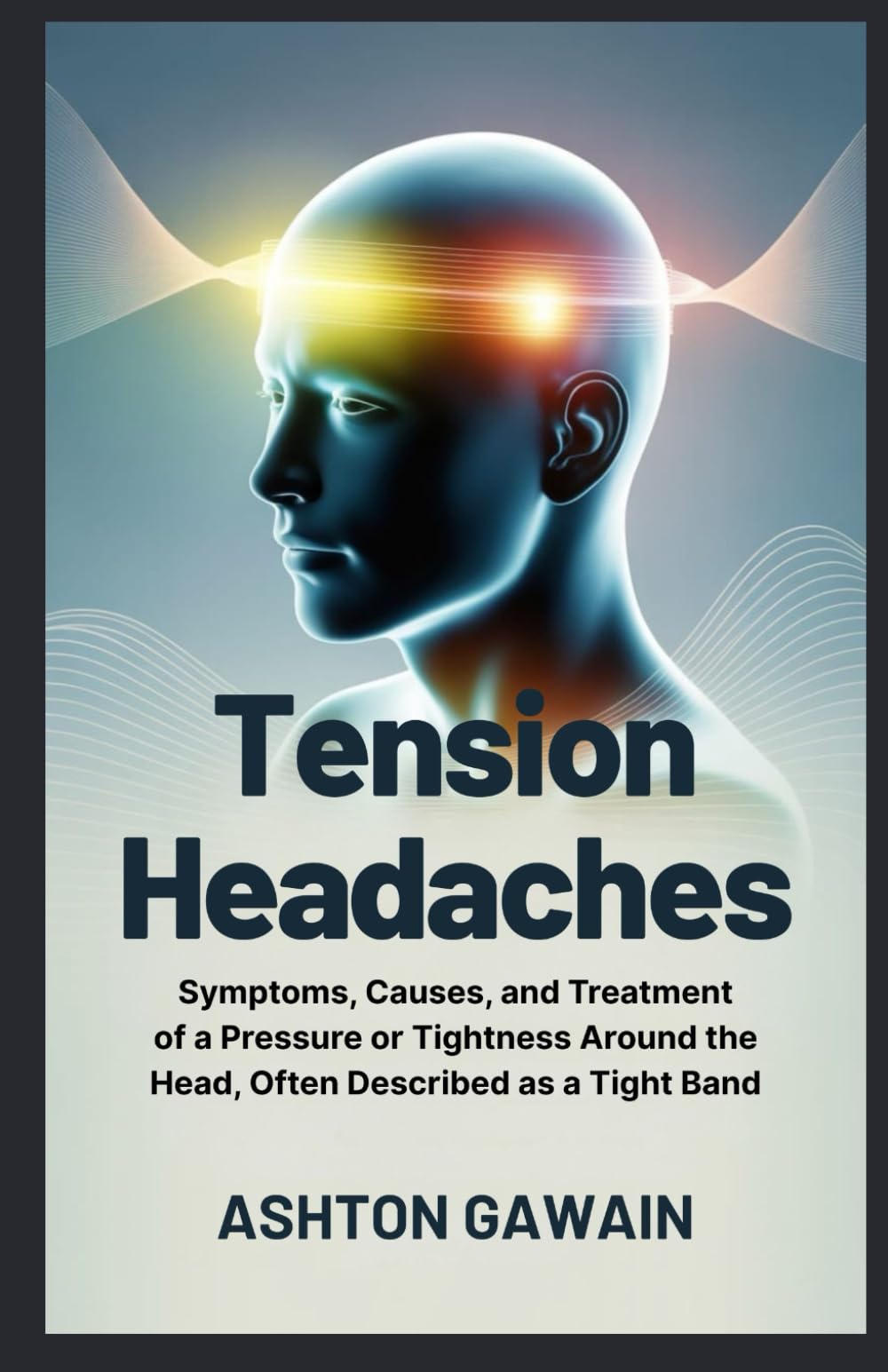 Tension Headaches: Symptoms, Causes, and Treatment of a Pressure or Tightness Around the Head, Often Described as a Tight Band