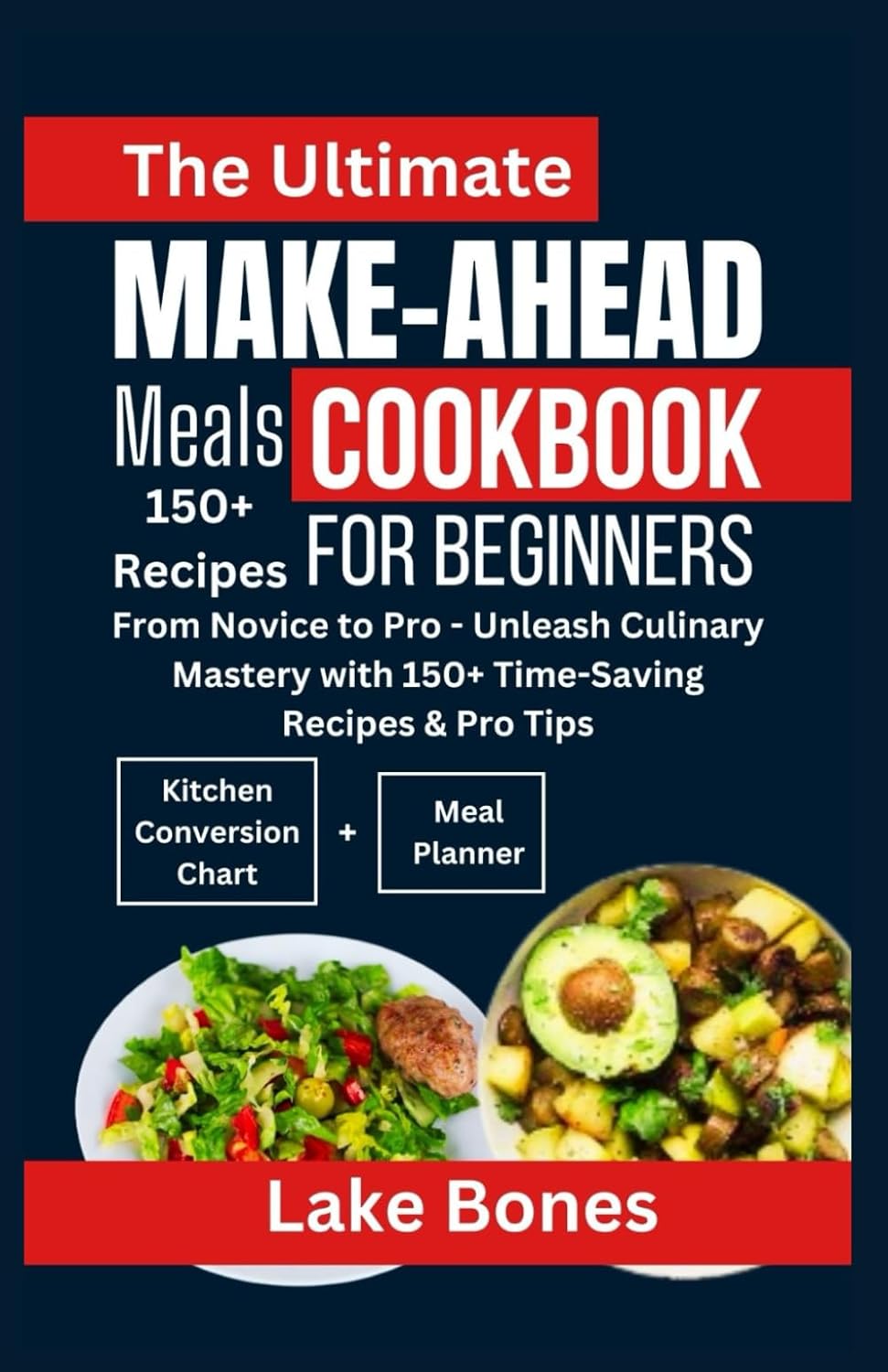 THE ULTIMATE MAKE-AHEAD MEALS COOKBOOK FOR BEGINNERS: From Novice to Pro - Unleash Culinary Mastery with 150+ Time Saving Recipes & Pro Tips: 3 (Healthy Lifestyle Cookbook)
