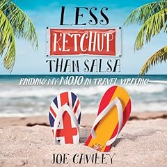 Less Ketchup Than Salsa: Finding My Mojo in Travel Writing Audiobook By Joe Cawley cover art