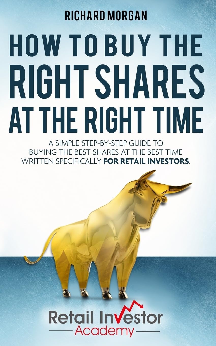 How to Buy the Right Shares at the Right Time: A simple step-by-step guide to buying the best shares at the best time written specifically for retail investors.