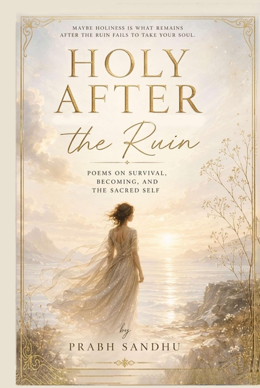 HOLY AFTER THE RUIN: POEMS ON SURVIVAL, BECOMING, AND THE SACRED SELF
