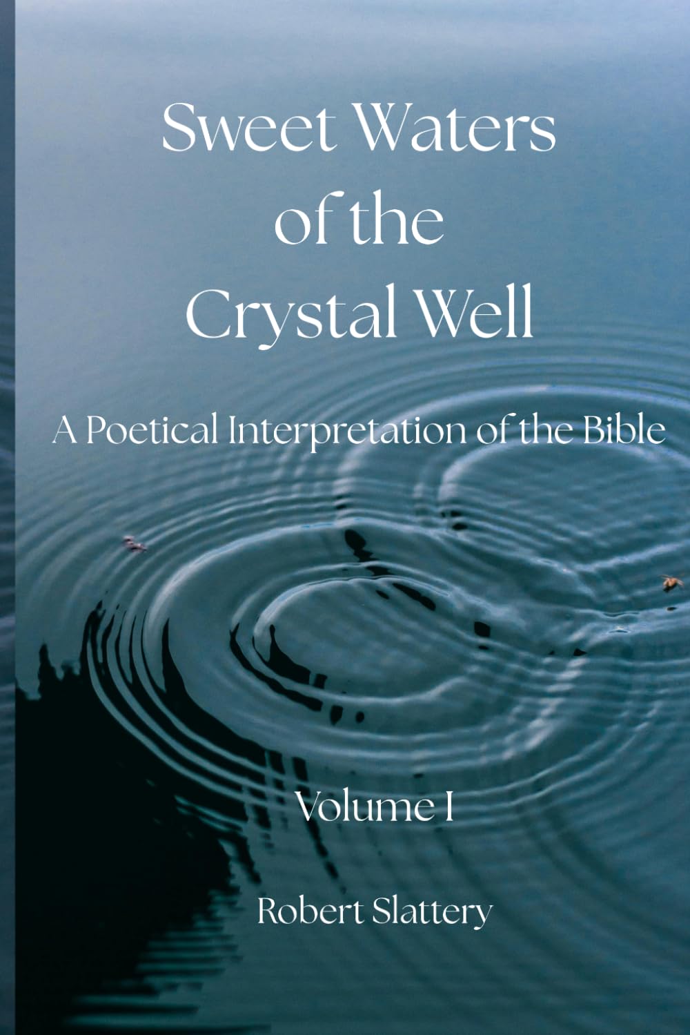 Sweet Waters of the Crystal Well: Volume I: A Poetical Interpretation of the Bible