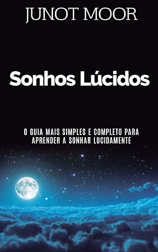Sonhos Lúcidos: Como Experimentar Sonhos Lúcidos, O Guia Mais Simples E Completo Para Aprender a Sonhar Lucidamente