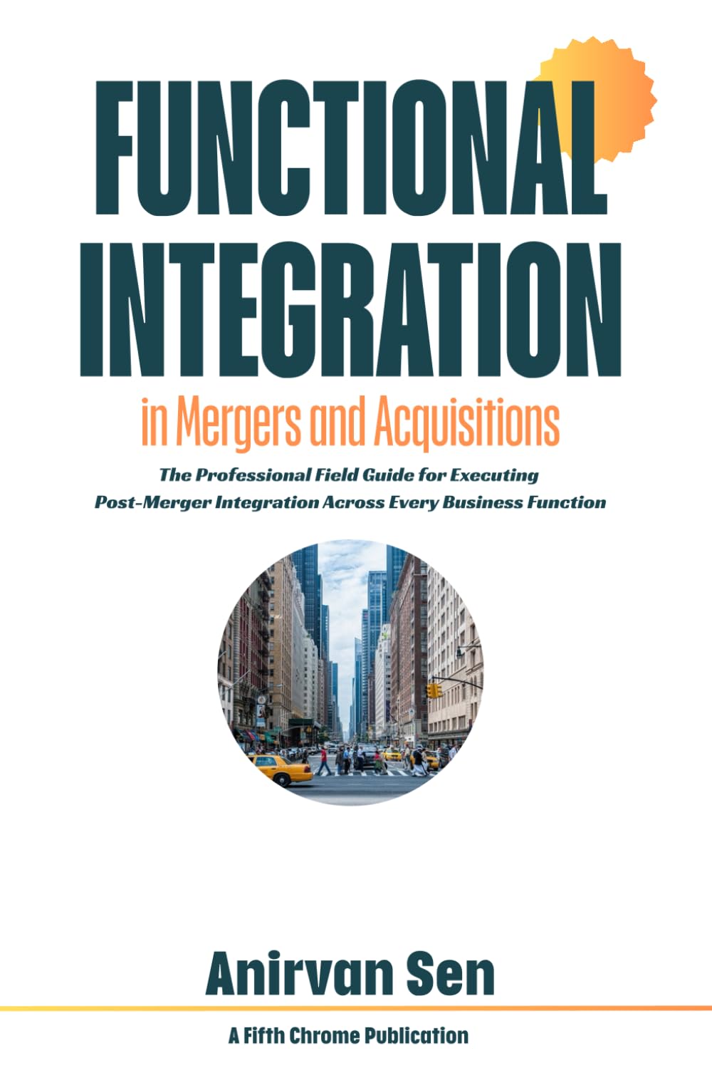 Functional Integration in Mergers and Acquisitions: The Professional Field Guide for Executing Post-Merger Integration Across Every Business Function