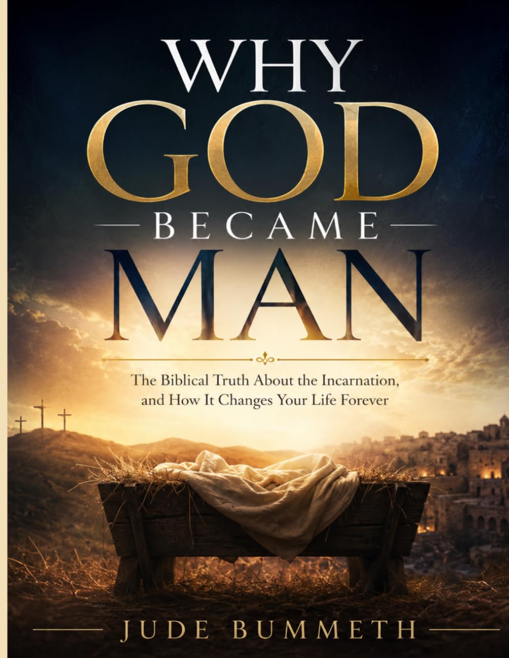 Why God Became Man: The Biblical Truth About the Incarnation, and How It Changes Your Life Forever