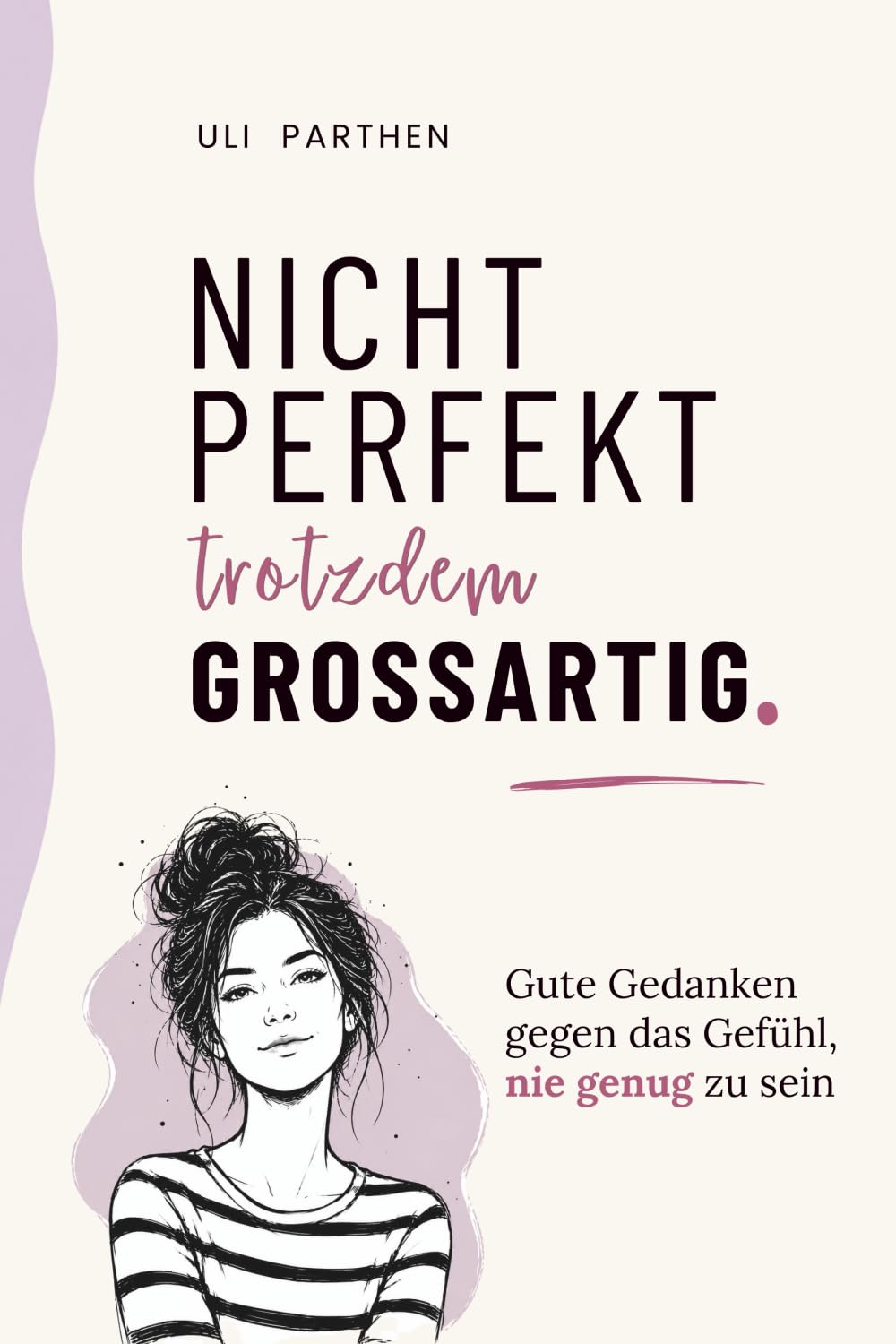 Nicht perfekt, trotzdem großartig: Gute Gedanken gegen das Gefühl, nie genug zu sein I Selbstliebebuch für Frauen I Selbstwertgefühl stärken (Großartig - trotz allem!)